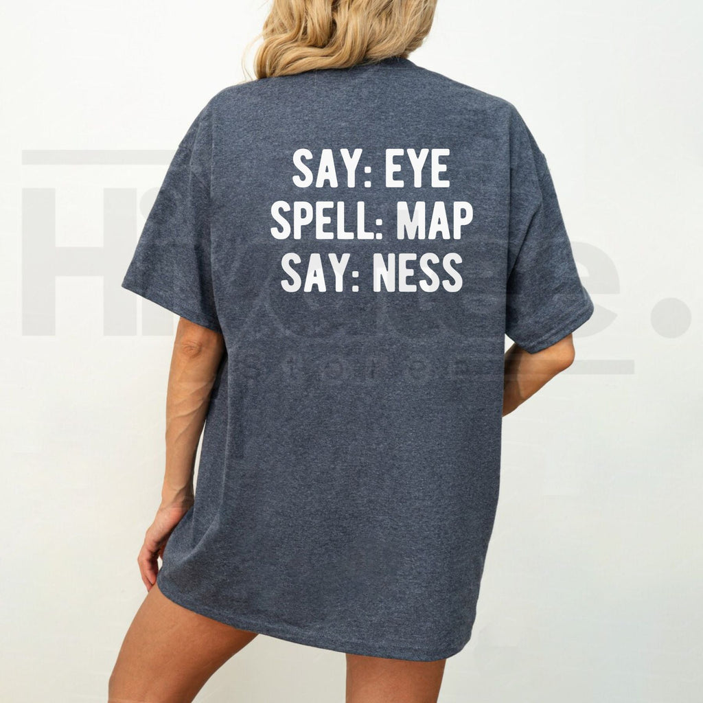 Say Eye Spell Map Say Ness Funny T-Shirt – Sarcastic Wordplay Novelty Graphic Tee
