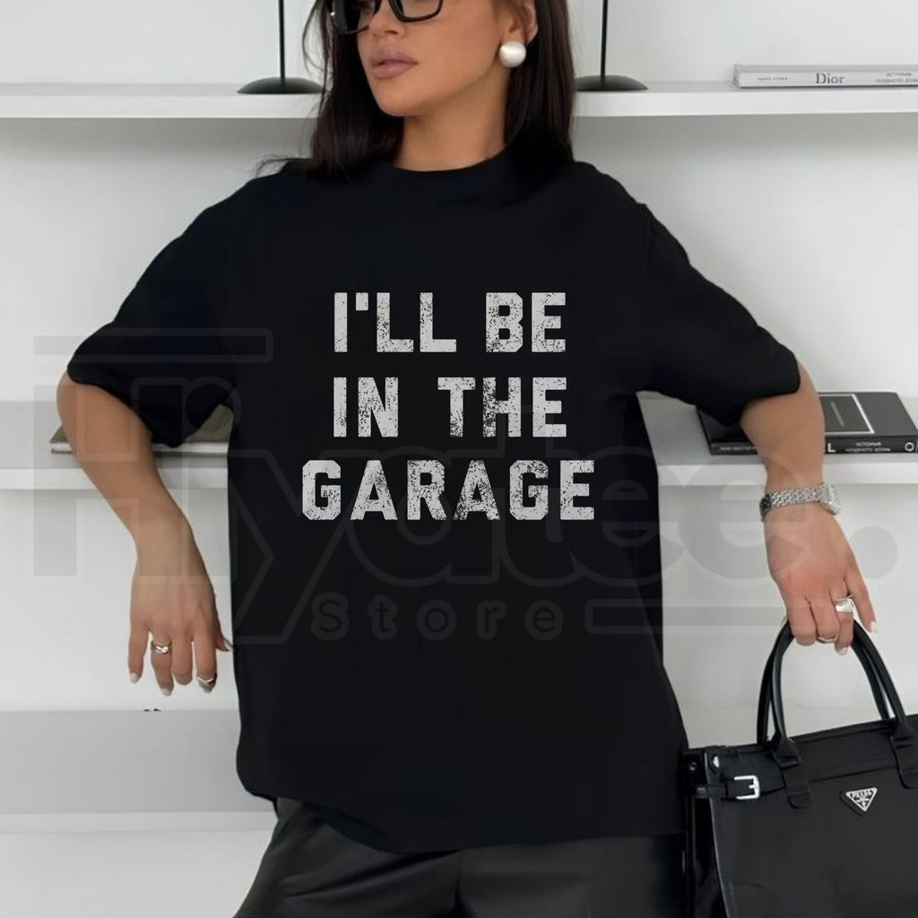 I'll Be In The Garage T-Shirt – Funny Mechanic & Handyman Graphic Tee