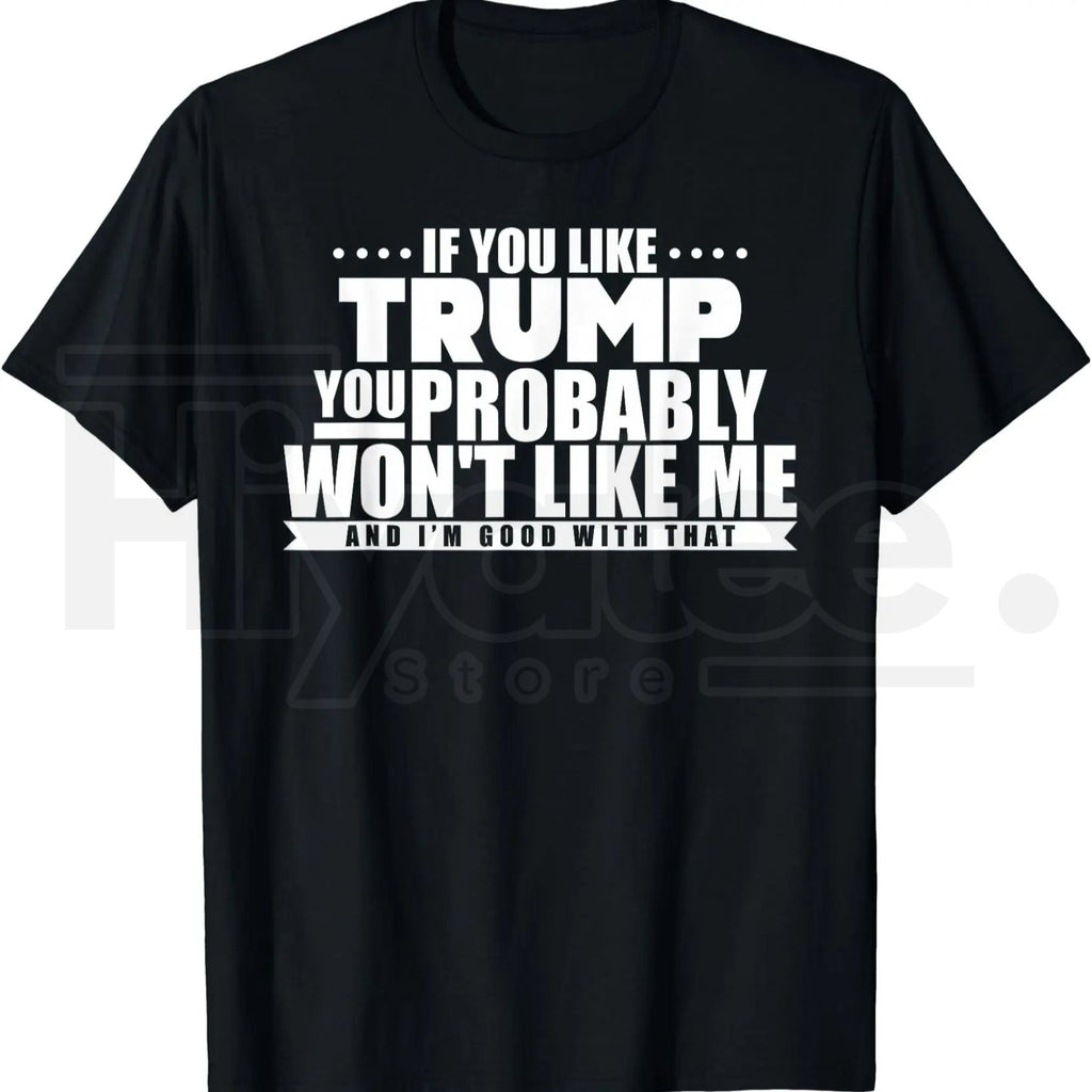 If You Like Trump You Won't Like Me T-Shirt – Funny Political Graphic Tee