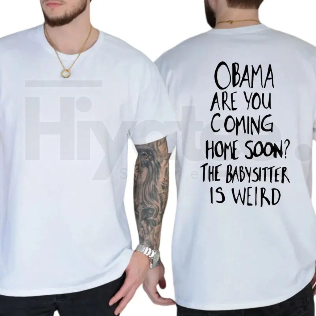 Obama Are You Coming Home Soon The Babysitter Is Weird T-Shirt – Funny Political Meme Tee