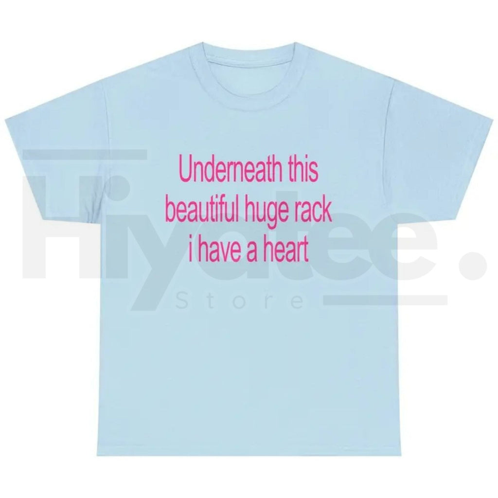 Underneath This Beautiful Huge Rack I Have A Heart T-Shirt – Funny Graphic Tee