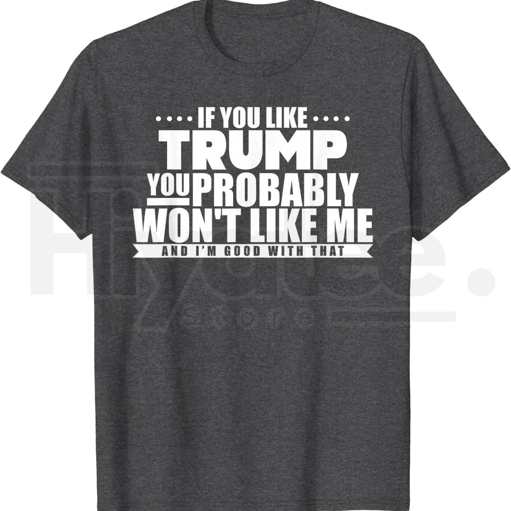 If You Like Trump You Won't Like Me T-Shirt – Funny Political Graphic Tee