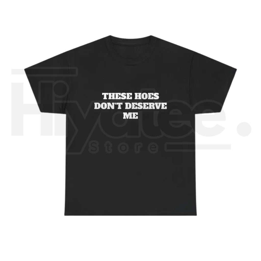 These Chicks Don't Deserve Me T-Shirt – Casual Classic Funny Sarcastic Graphic Tee
