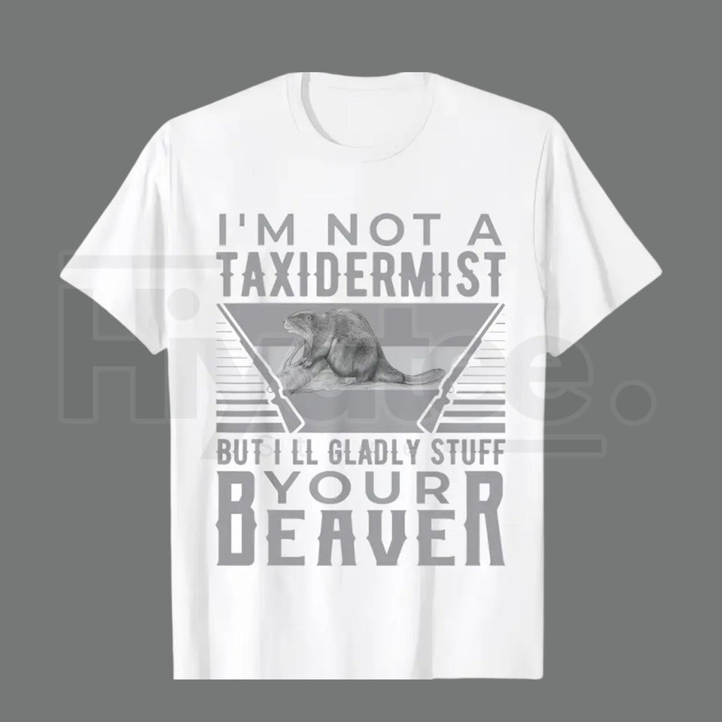 I'm Not A Taxidermist T-Shirt – Funny Hunting Beaver Rifle Hunter Graphic Tee