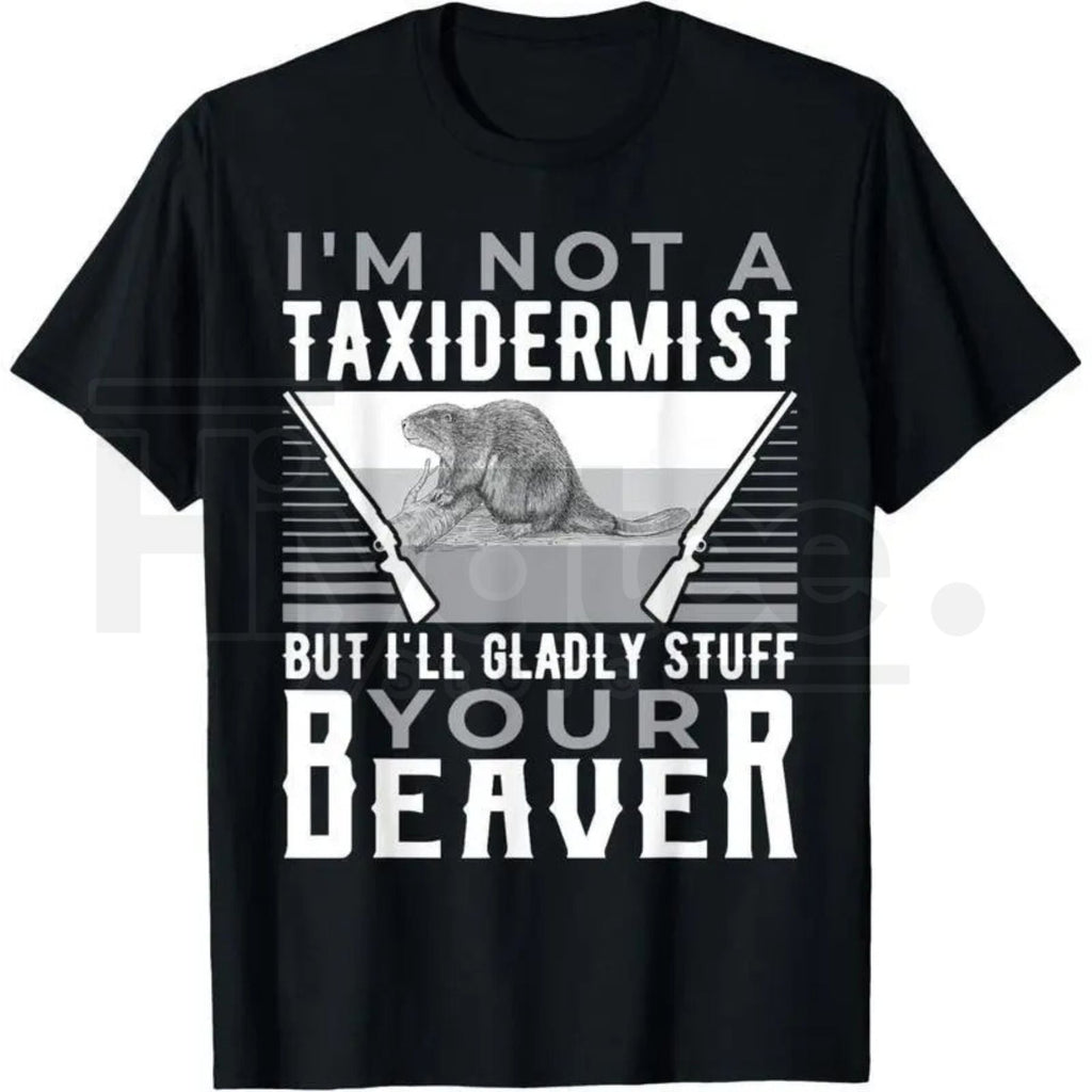 I'm Not A Taxidermist T-Shirt – Funny Hunting Beaver Rifle Hunter Graphic Tee