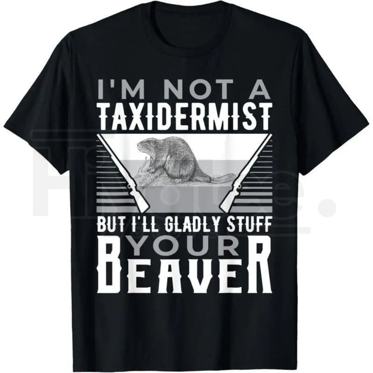 I'm Not A Taxidermist T-Shirt – Funny Hunting Beaver Rifle Hunter Graphic Tee