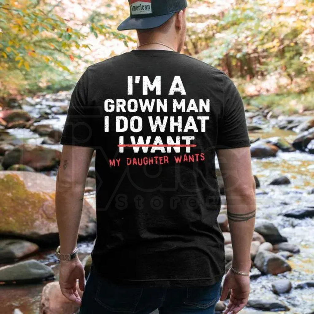 I'm A Grown Man My Daughter Wants T-Shirt – Funny Girl Dad Father's Day Gift Tee