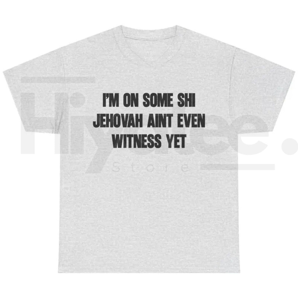 I'm On Some Shi Jehovah Ain't Even Witness Yet T-Shirt – Funny Meme Tee
