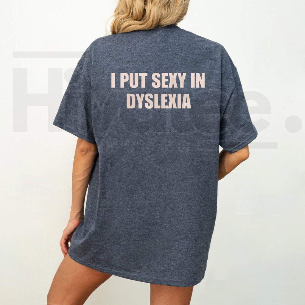 I Put Sexy in Dyslexia T-Shirt – Funny Sarcastic Graphic Tee