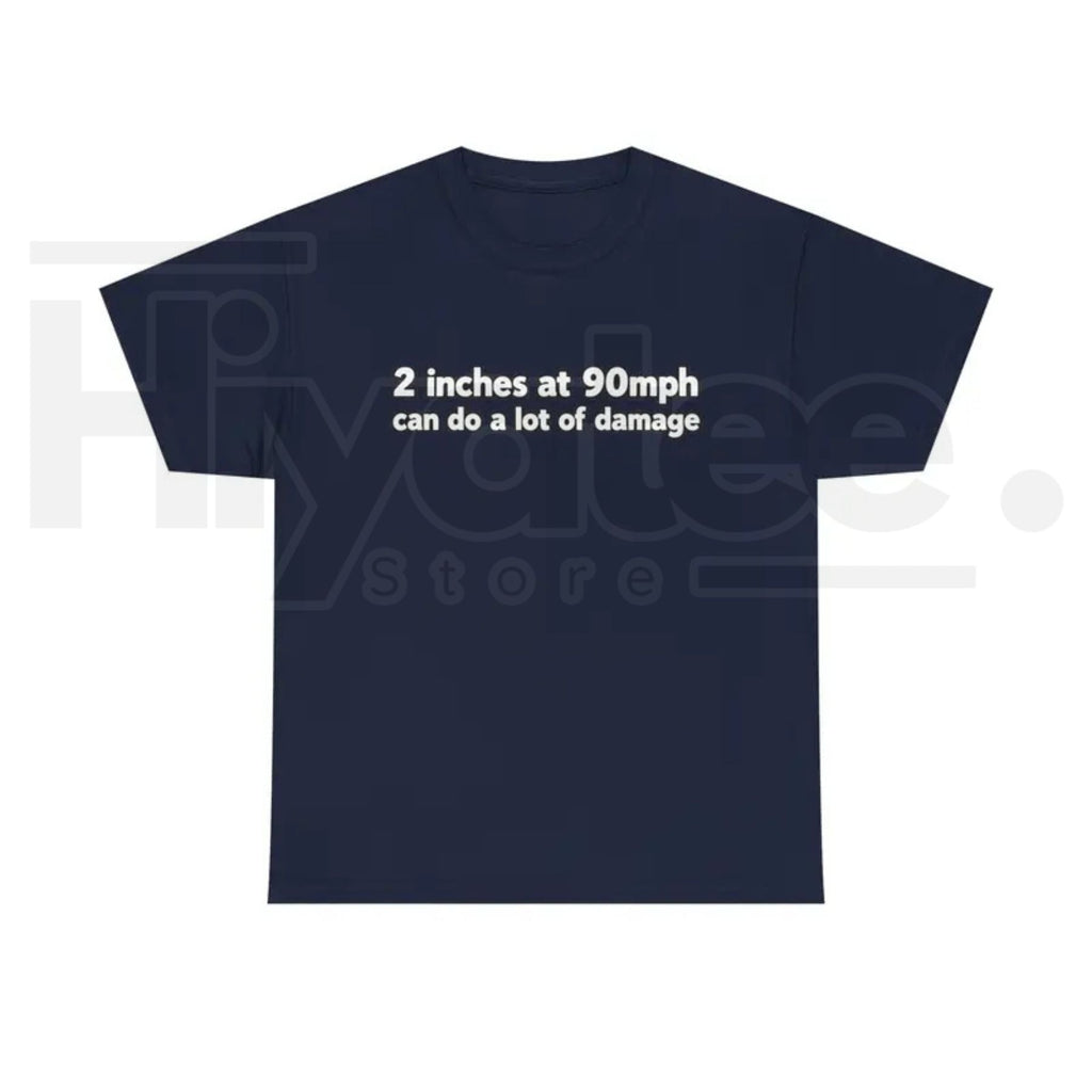 2 Inches At 90mph Text T-Shirt – Funny Racing Quote Graphic Tee, High-Speed Motorsports Humor Shirt for Men & Women