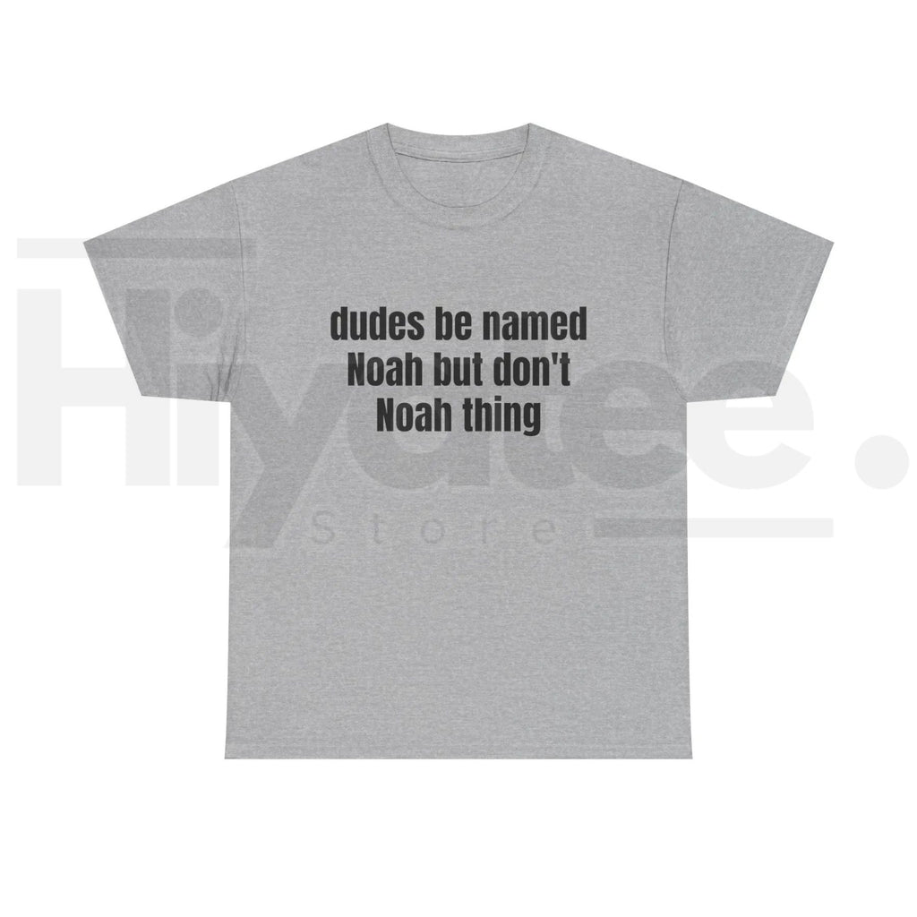 Dudes Be Named Noah But Don't Noah Thing T-Shirt – Funny Sarcastic Name Pun Tee