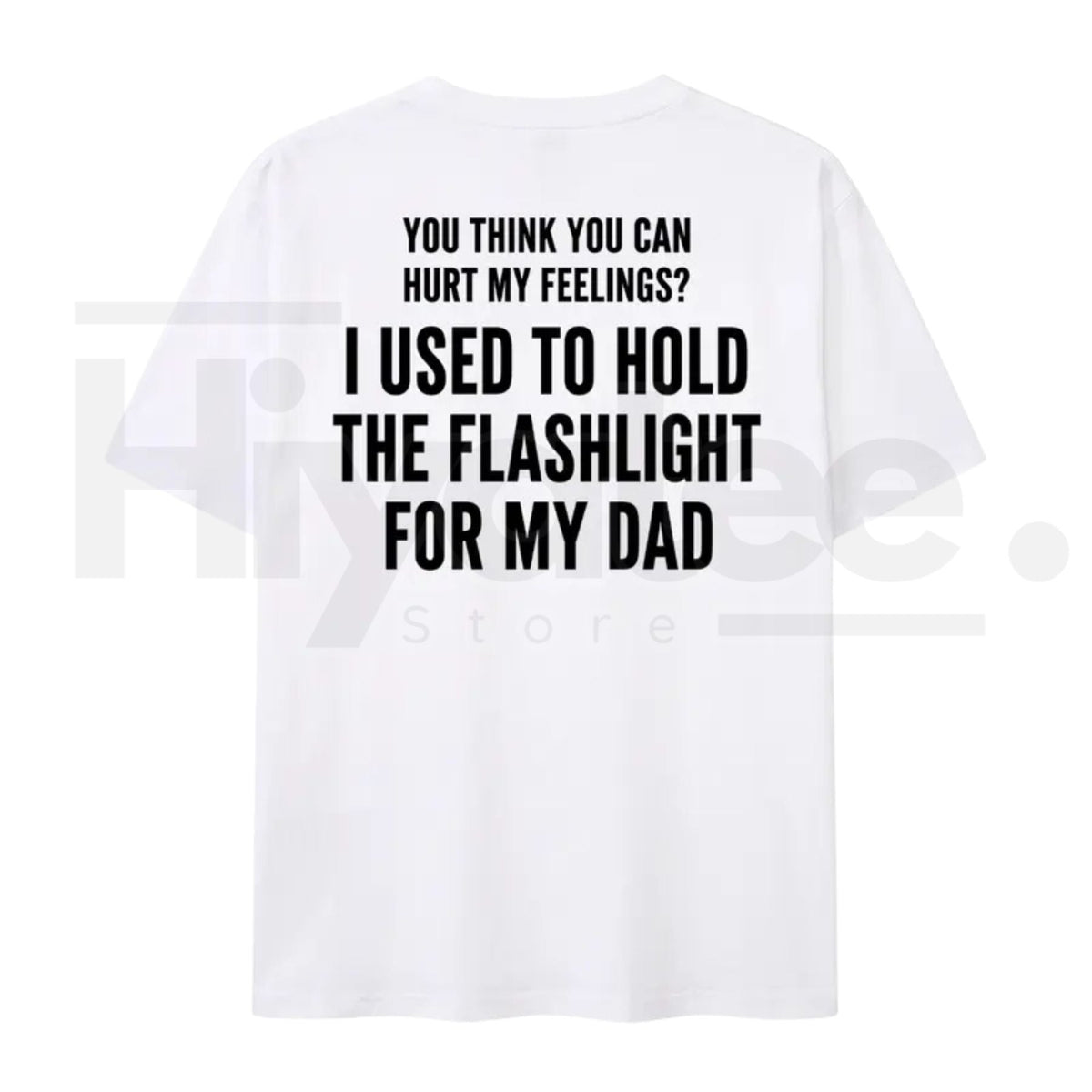 You Think You Can Hurt My Feelings T-Shirt – Funny Dad Flashlight Graphic Tee