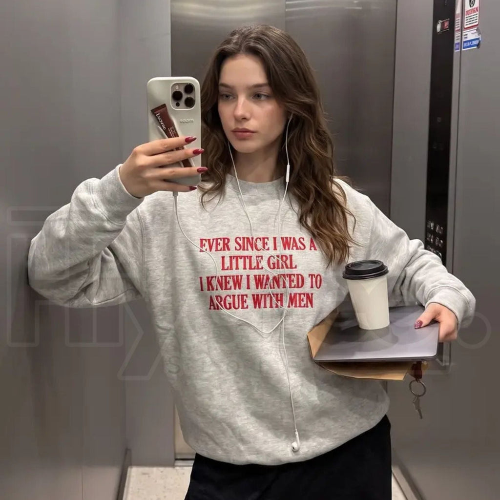 "Ever Since I Was A Little Girl I Knew I Wanted To Argue With Men" Embroidered Sweatshirt – Funny Feminist Quote Pullover