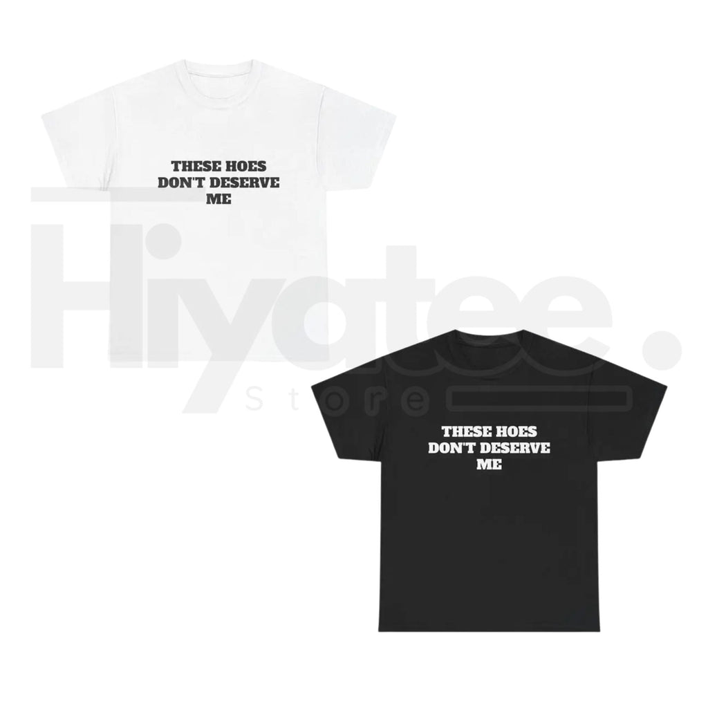These Chicks Don't Deserve Me T-Shirt – Casual Classic Funny Sarcastic Graphic Tee
