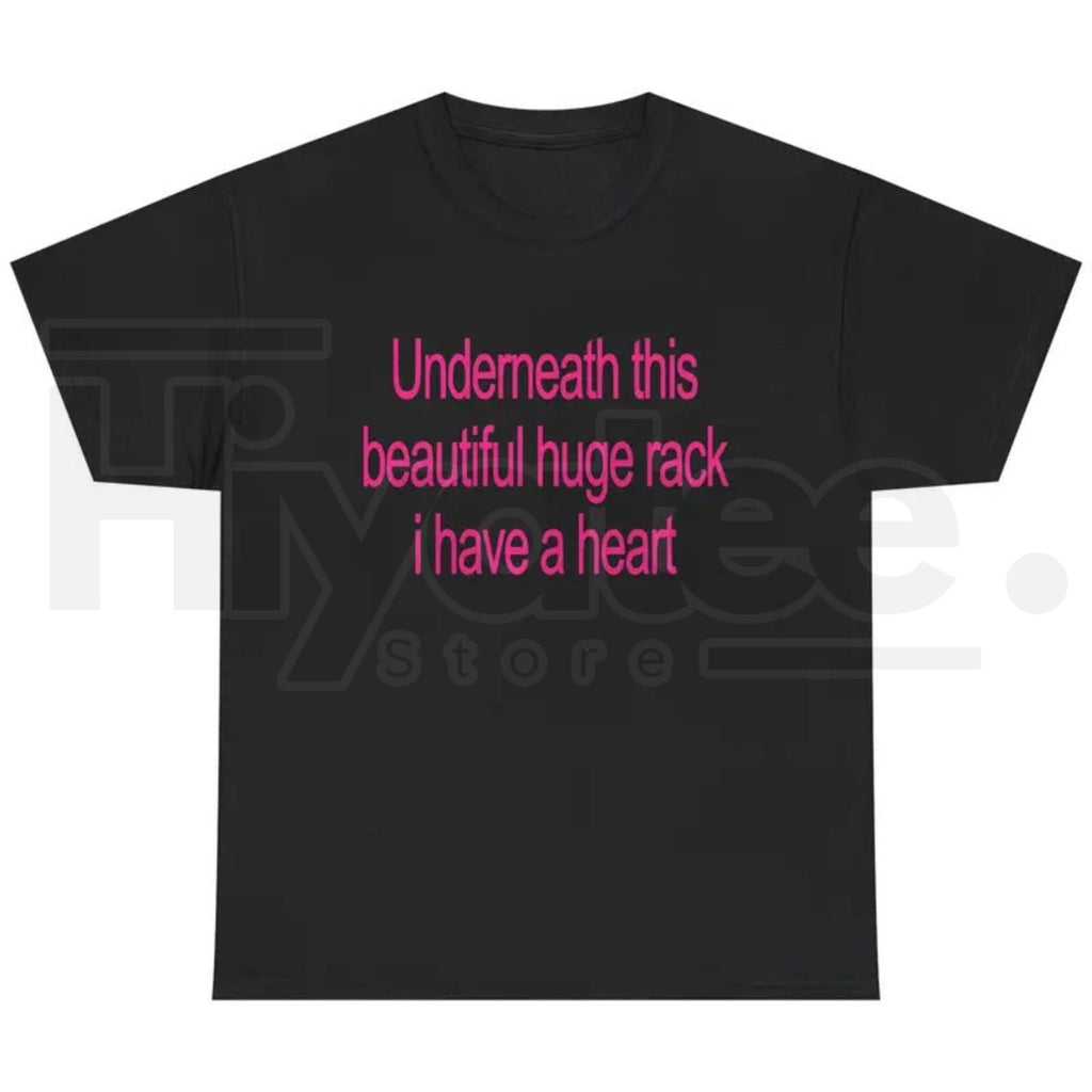 Underneath This Beautiful Huge Rack I Have A Heart T-Shirt – Funny Graphic Tee