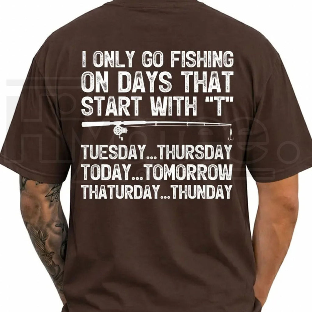I Only Go Fishing On Days That Start With T T-Shirt – Funny Angler Tee