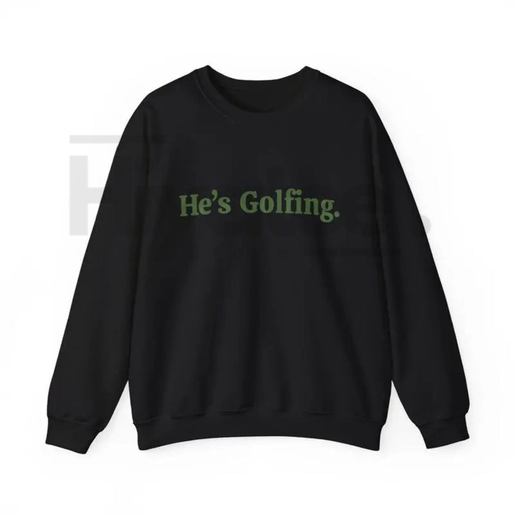 He’s Golfing Sweatshirt | Funny Golf Widow Crewneck