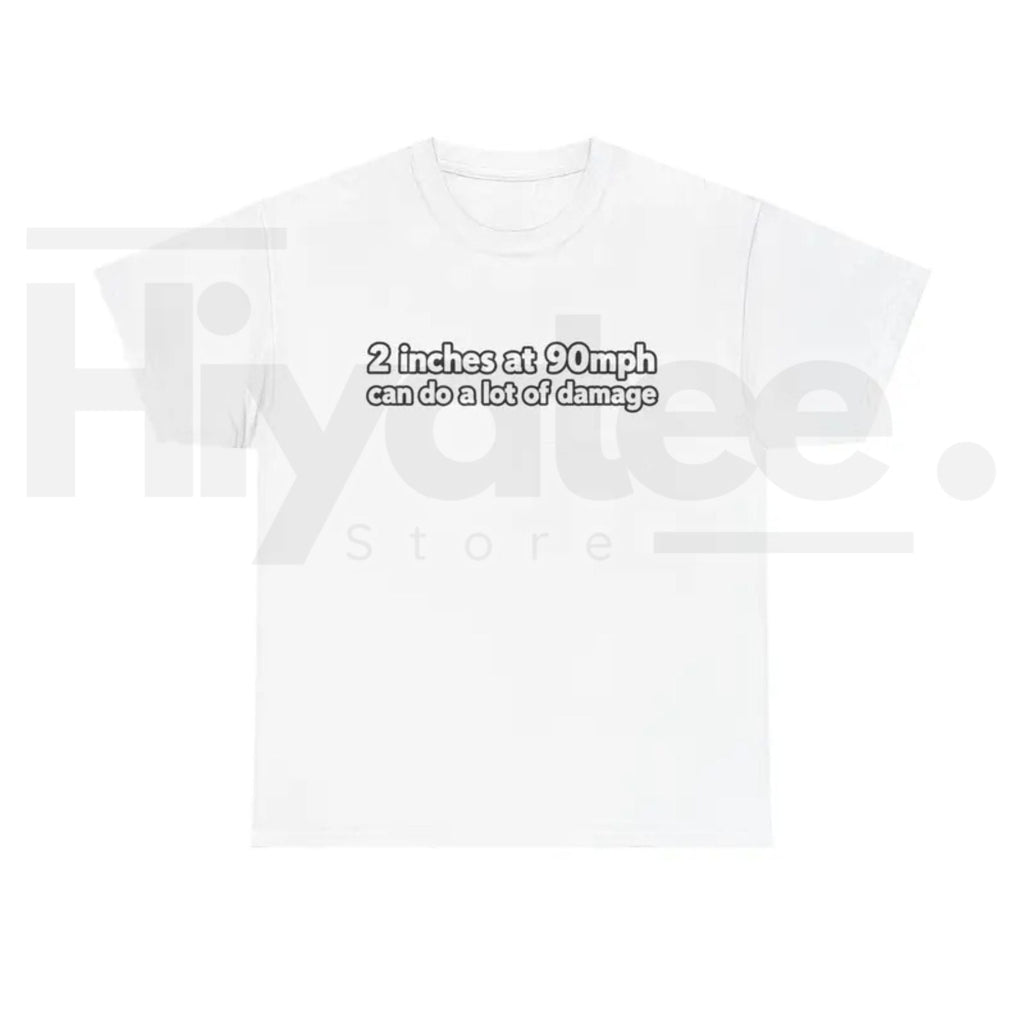 2 Inches At 90mph Text T-Shirt – Funny Racing Quote Graphic Tee, High-Speed Motorsports Humor Shirt for Men & Women