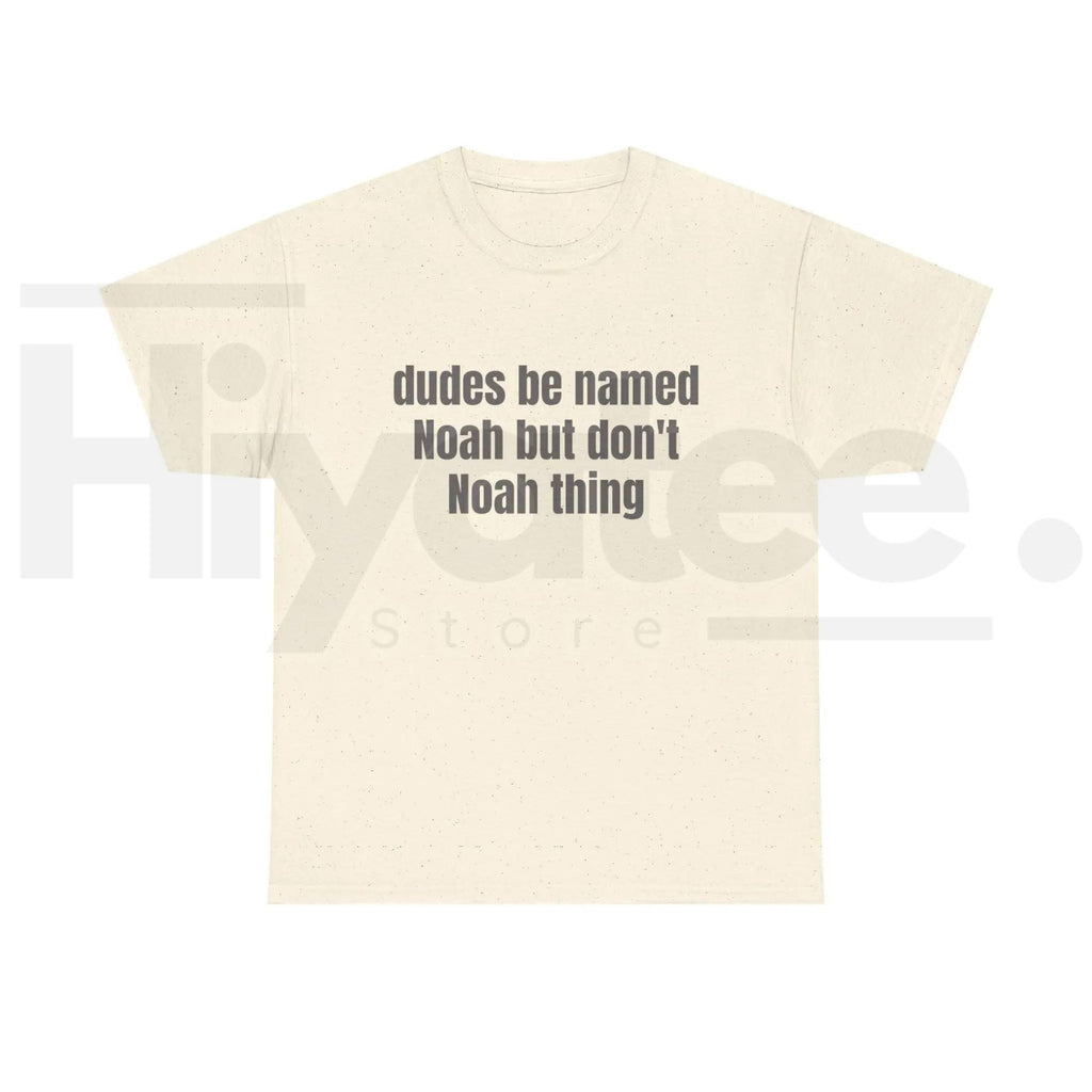 Dudes Be Named Noah But Don't Noah Thing T-Shirt – Funny Sarcastic Name Pun Tee