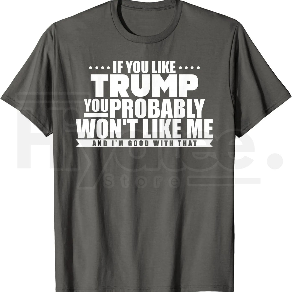 If You Like Trump You Won't Like Me T-Shirt – Funny Political Graphic Tee