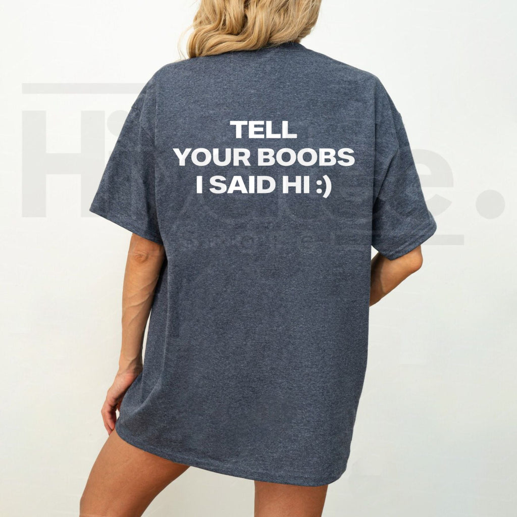 Tell Your Boobs I Said Hi T-Shirt – Funny Sarcastic Adult Humor Tee