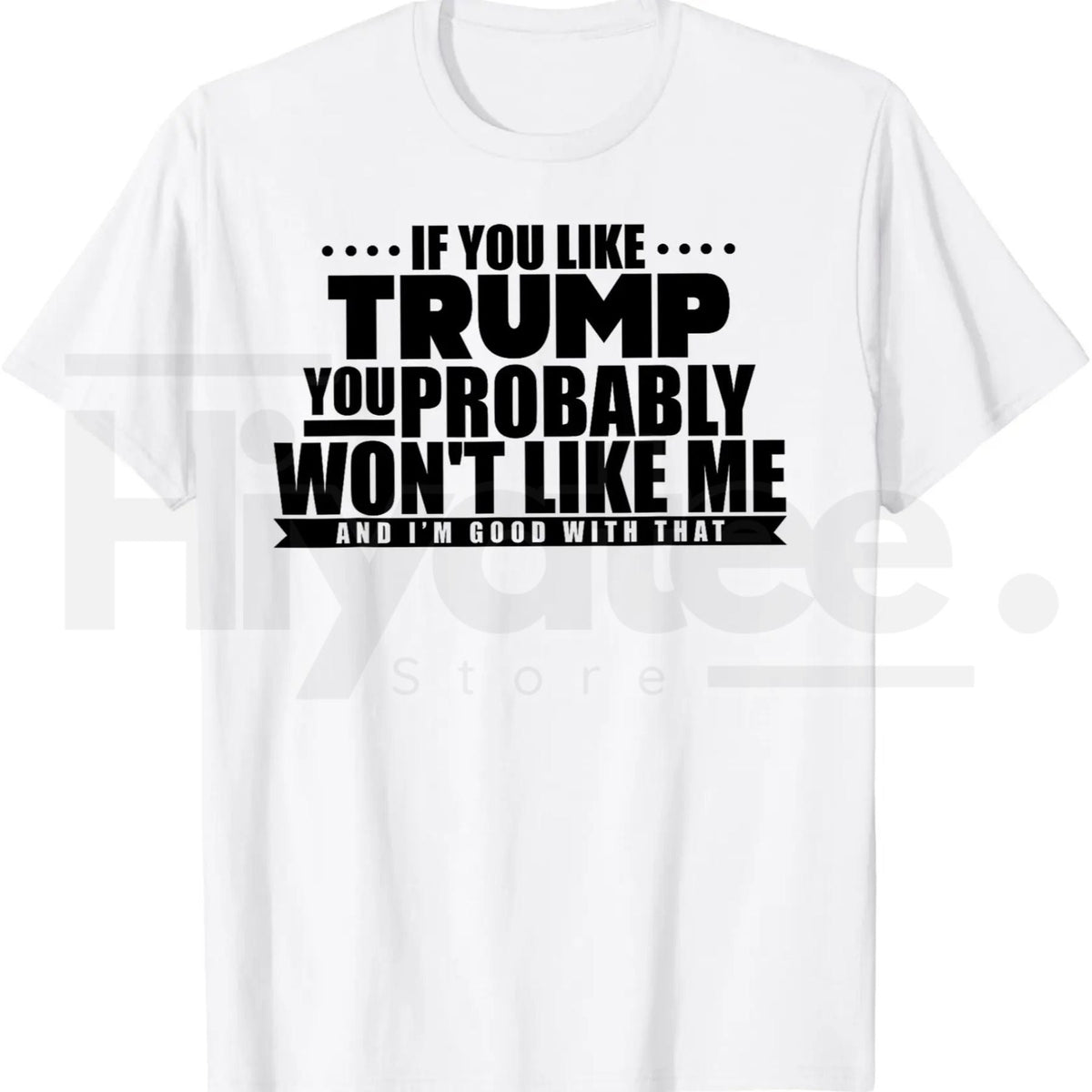 If You Like Trump You Won't Like Me T-Shirt – Funny Political Graphic Tee