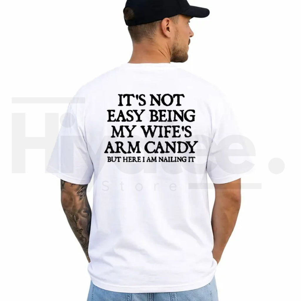 It's Not Easy Being My Wife's Arm Candy T-Shirt – Funny Husband Graphic Tee