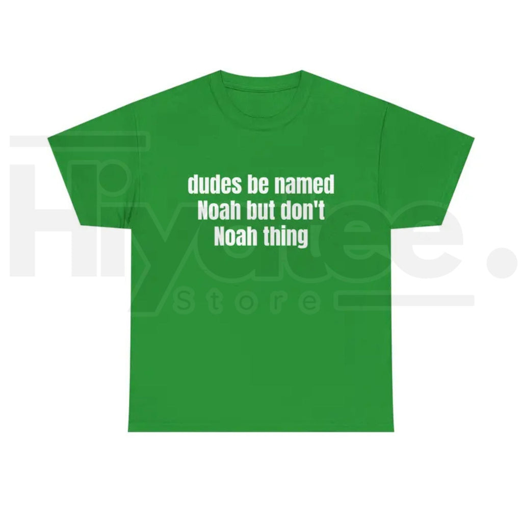 Dudes Be Named Noah But Don't Noah Thing T-Shirt – Funny Sarcastic Name Pun Tee
