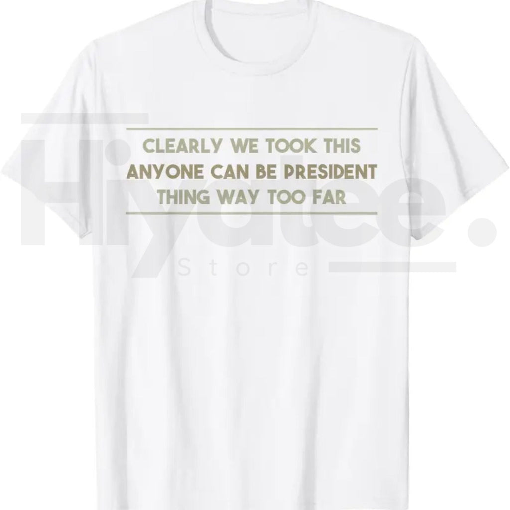 Anyone Can Be President T-Shirt – Funny Anti-Political Sarcastic Graphic Tee