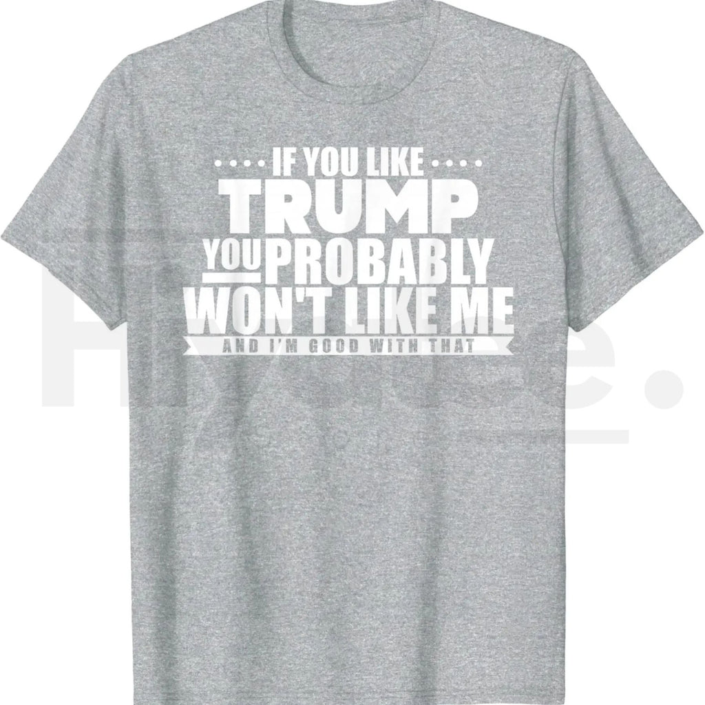 If You Like Trump You Won't Like Me T-Shirt – Funny Political Graphic Tee