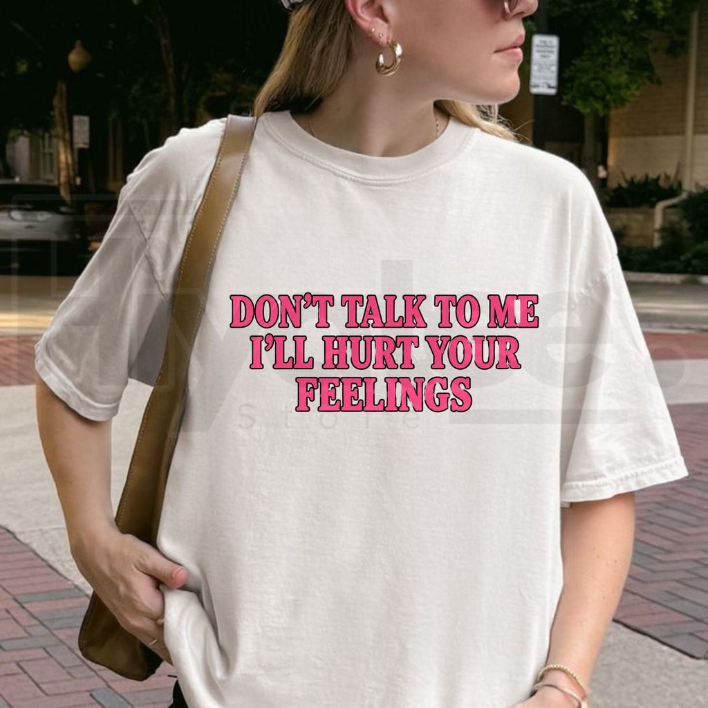 Don’t Talk To Me I’ll Hurt Your Feelings T-Shirt – Sarcastic Social Boundary Graphic Tee