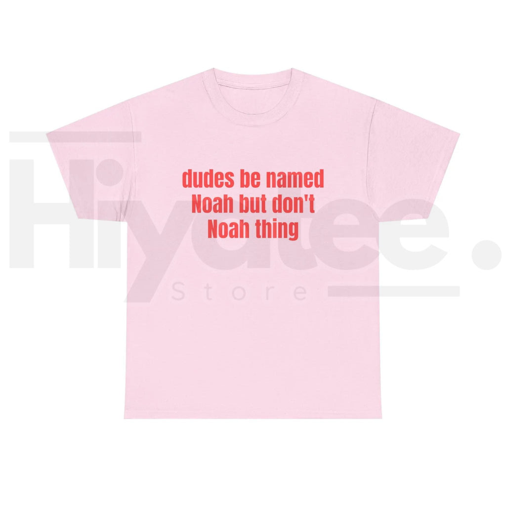 Dudes Be Named Noah But Don't Noah Thing T-Shirt – Funny Sarcastic Name Pun Tee