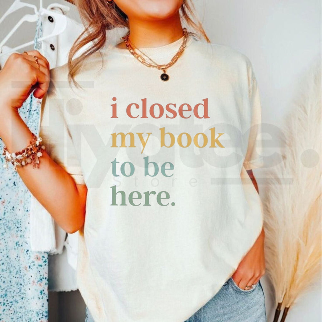 I Closed My Book To Be Here T-Shirt – Funny Introvert Bookworm Graphic Tee