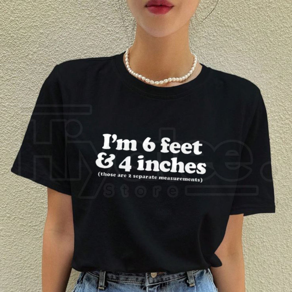 I’m 6 Feet 4 Inches Those Are 2 Separate Measurements T-Shirt – Funny Graphic Tee