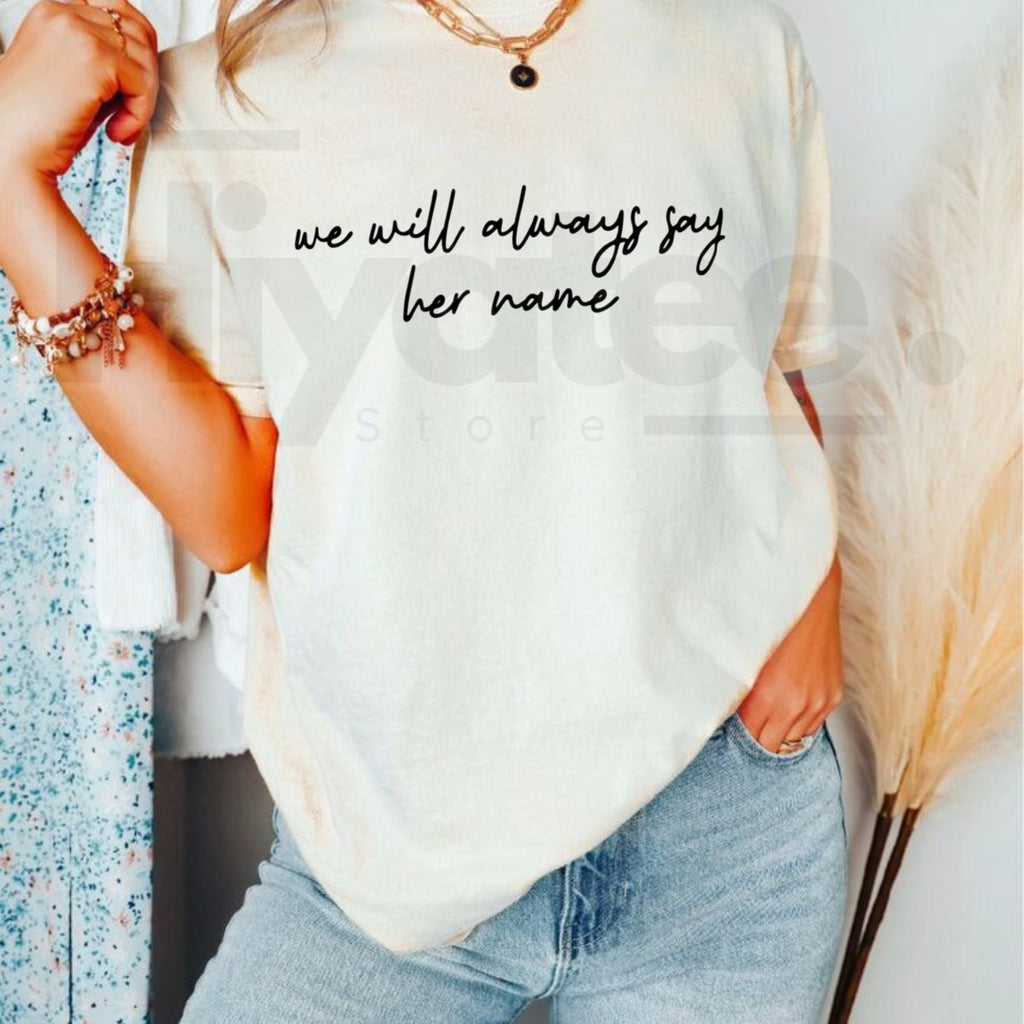 We Will Always Say Her Name T-Shirt – Powerful Social Justice Graphic Tee, Women's Empowerment & Activism Shirt